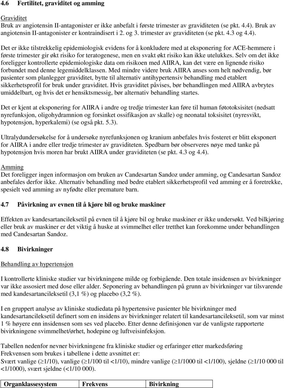 Det er ikke tilstrekkelig epidemiologisk evidens for å konkludere med at eksponering for ACE-hemmere i første trimester gir økt risiko for teratogenese, men en svakt økt risiko kan ikke utelukkes.