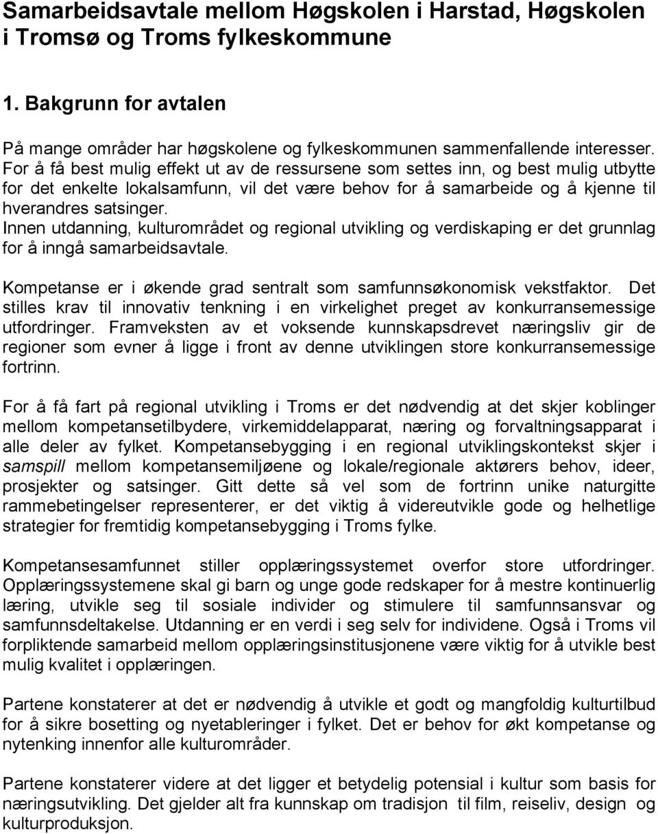 Innen utdanning, kulturområdet og regional utvikling og verdiskaping er det grunnlag for å inngå samarbeidsavtale. Kompetanse er i økende grad sentralt som samfunnsøkonomisk vekstfaktor.