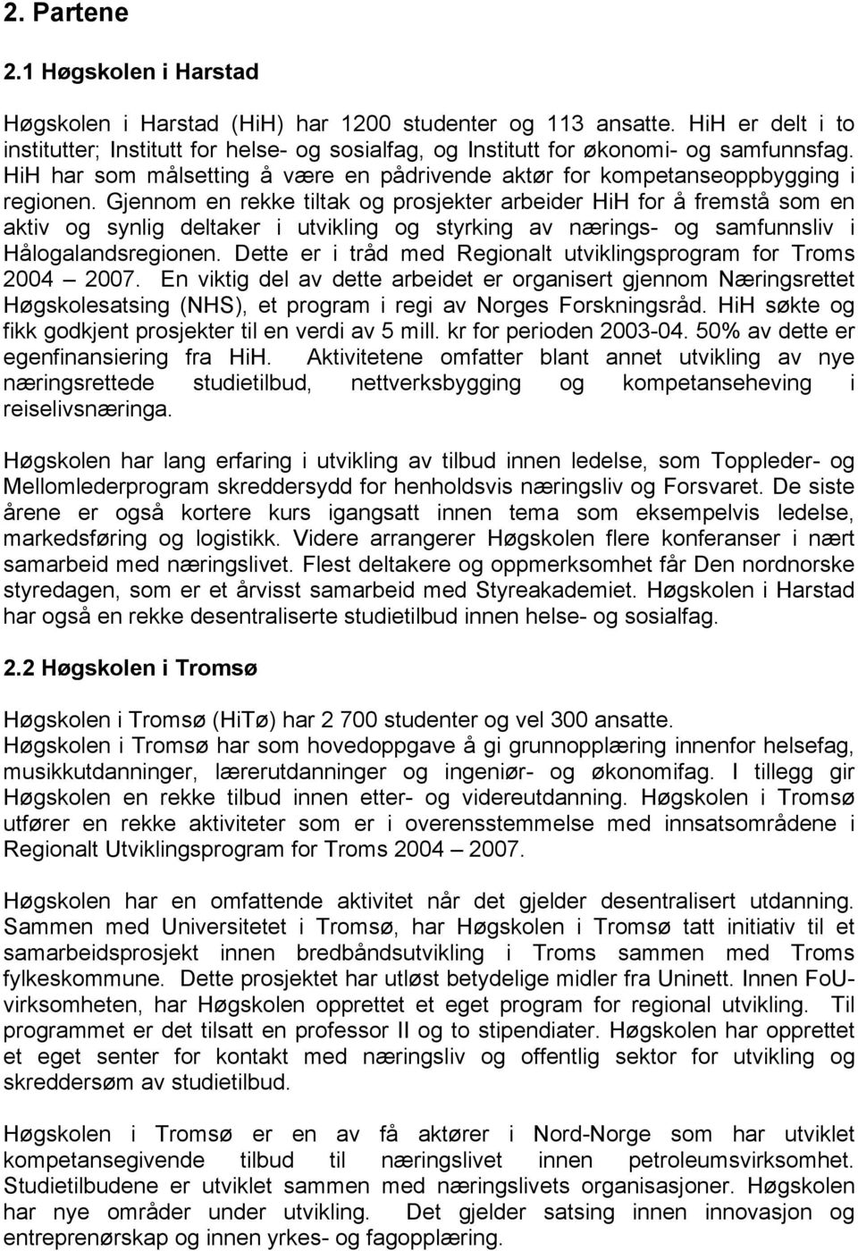 Gjennom en rekke tiltak og prosjekter arbeider HiH for å fremstå som en aktiv og synlig deltaker i utvikling og styrking av nærings- og samfunnsliv i Hålogalandsregionen.