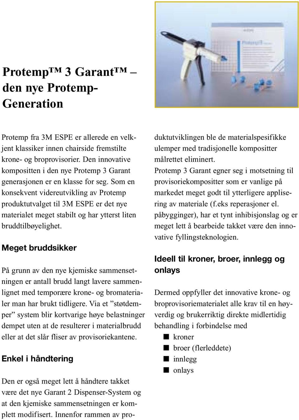 Som en konsekvent videreutvikling av Protemp produktutvalget til 3M ESPE er det nye materialet meget stabilt og har ytterst liten bruddtilbøyelighet.