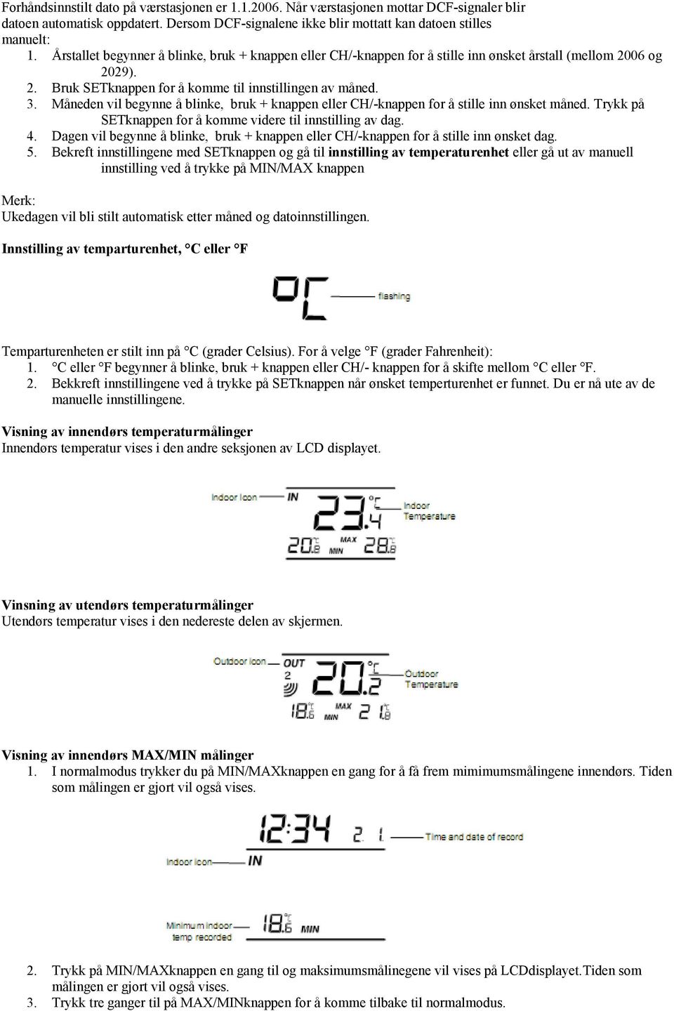 Måneden vil begynne å blinke, bruk + knappen eller CH/-knappen for å stille inn ønsket måned. Trykk på SETknappen for å komme videre til innstilling av dag. 4.