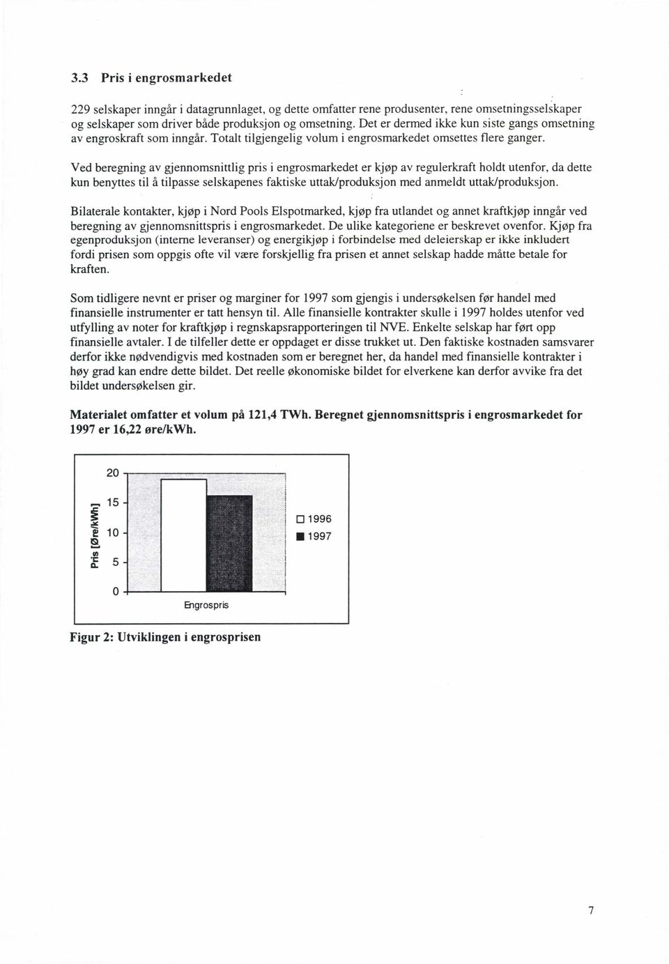 Ved beregning av gjennomsnittlig pris i engrosmarkedet er kjøp av regulerkraft holdt utenfor, da dette kun benyttes til å tilpasse selskapenes faktiske uttak/produksjon med anmeldt uttak/produksjon.