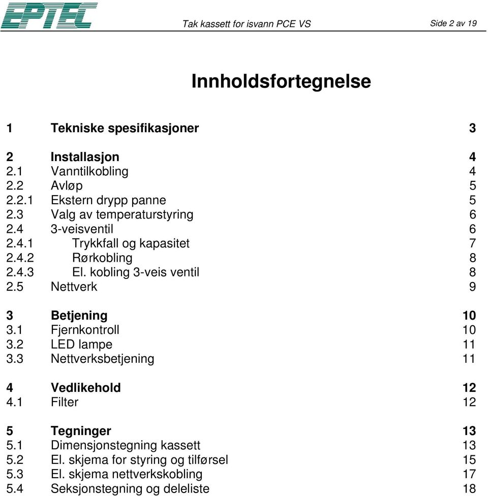 5 Nettverk 9 3 Betjening 10 3.1 Fjernkontroll 10 3.2 LED lampe 11 3.3 Nettverksbetjening 11 4 Vedlikehold 12 4.1 Filter 12 5 Tegninger 13 5.