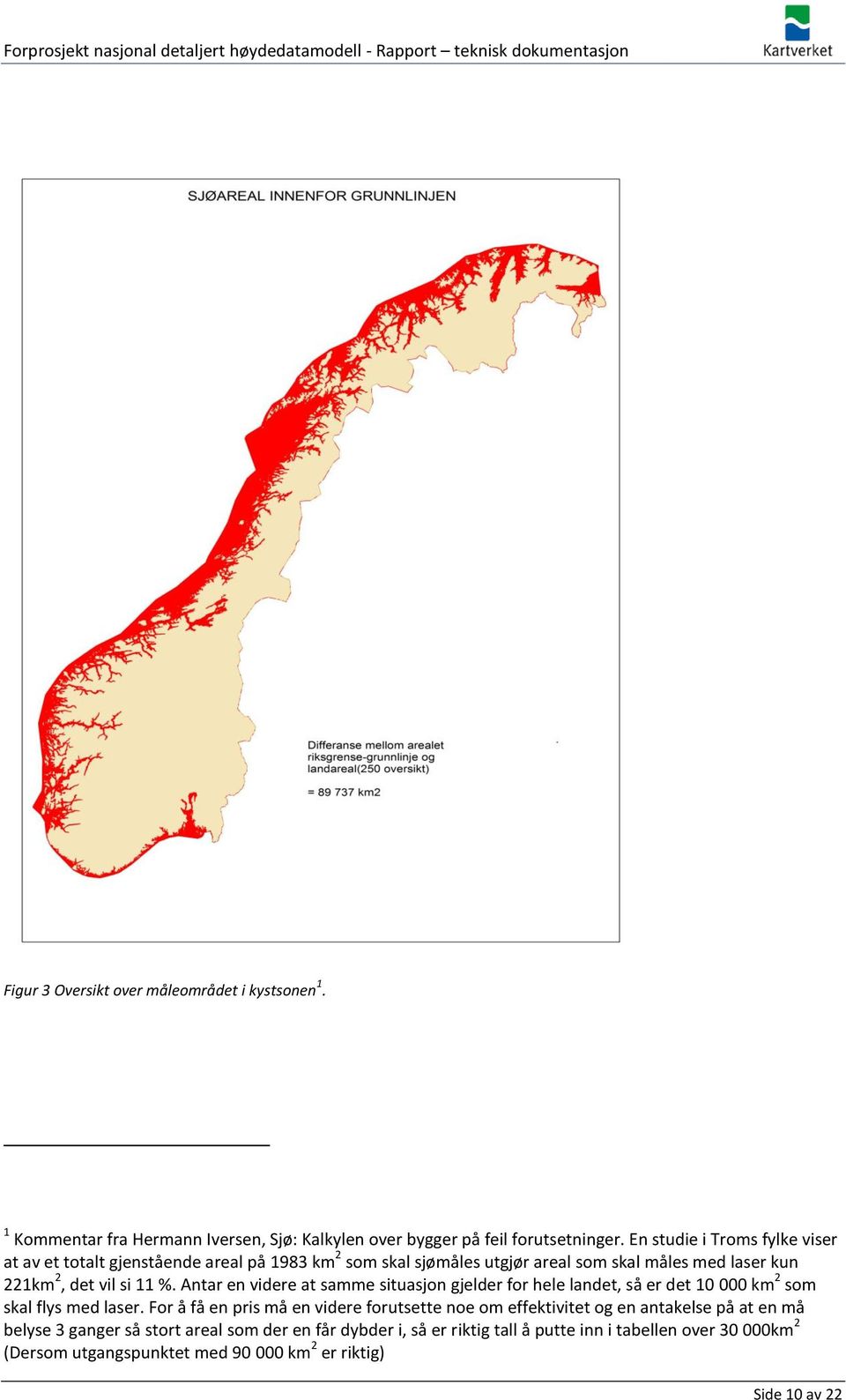 Antar en videre at samme situasjon gjelder for hele landet, så er det 10 000 km 2 som skal flys med laser.