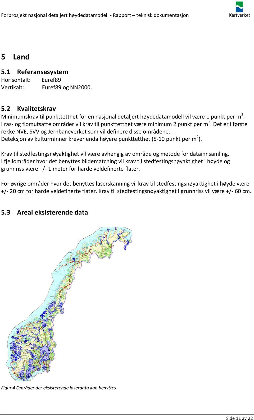 Deteksjon av kulturminner krever enda høyere punkttetthet (5-10 punkt per m 2 ). Krav til stedfestingsnøyaktighet vil være avhengig av område og metode for datainnsamling.