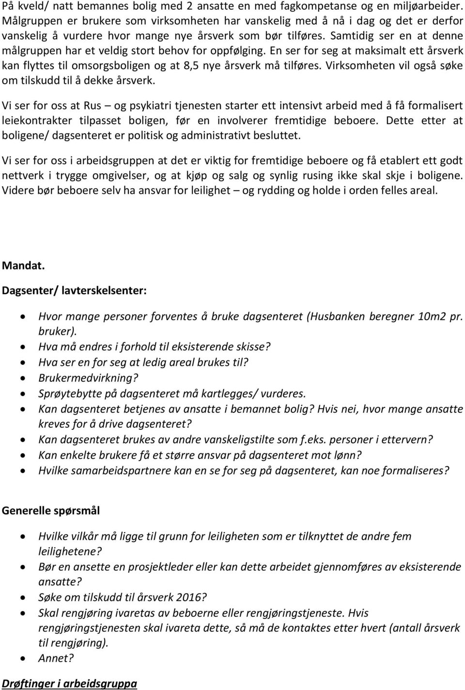 Samtidig ser en at denne målgruppen har et veldig stort behov for oppfølging. En ser for seg at maksimalt ett årsverk kan flyttes til omsorgsboligen og at 8,5 nye årsverk må tilføres.