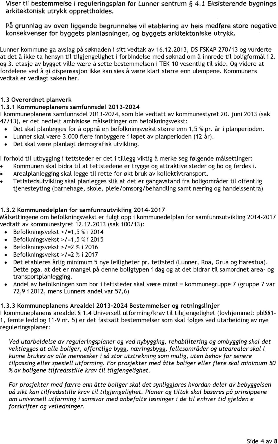 Kommunens vedtak er vedlagt saken her. 1.3 Overordnet planverk 1.3.1 Kommuneplanens samfunnsdel 2013-2024 I kommuneplanens samfunnsdel 2013-2024, som ble vedtatt av kommunestyret 20.