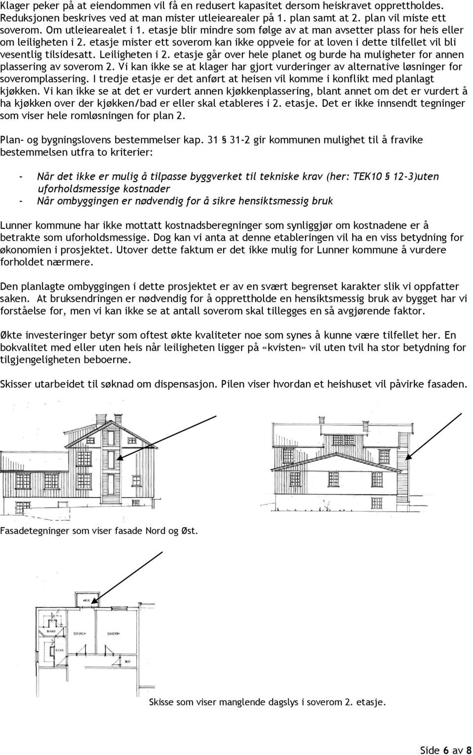 etasje mister ett soverom kan ikke oppveie for at loven i dette tilfellet vil bli vesentlig tilsidesatt. Leiligheten i 2.