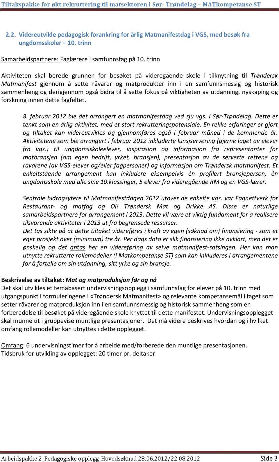 og derigjennom også bidra til å sette fokus på viktigheten av utdanning, nyskaping og forskning innen dette fagfeltet. 8. februar 2012 ble det arrangert en matmanifestdag ved sju vgs. i Sør-Trøndelag.