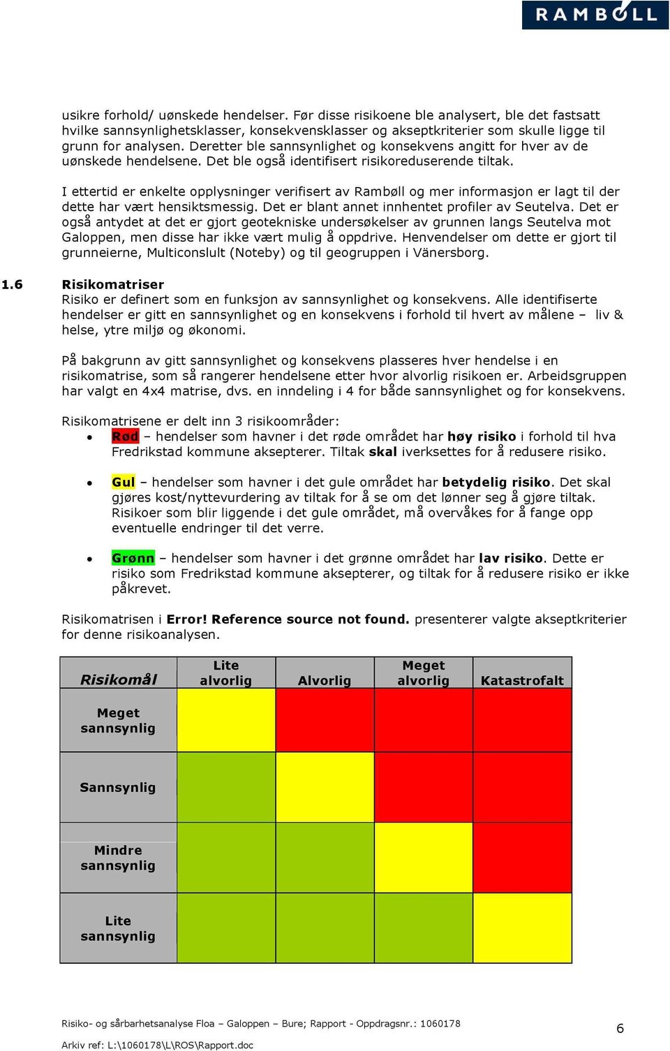 I ettertid er enkelte opplysninger verifisert av Rambøll og mer informasjon er lagt til der dette har vært hensiktsmessig. Det er blant an net innhentet profiler av Seutelva.