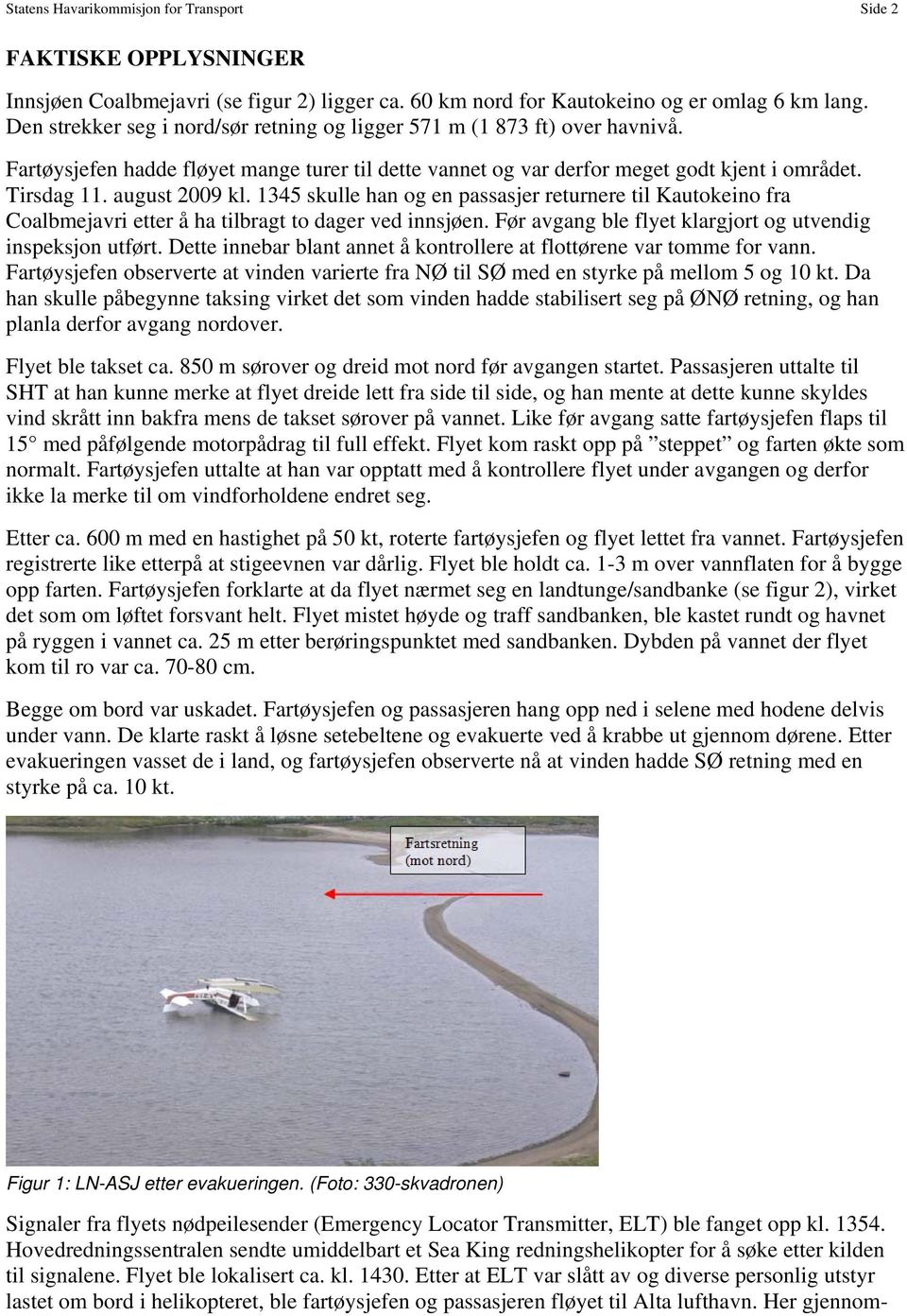 august 2009 kl. 1345 skulle han og en passasjer returnere til Kautokeino fra Coalbmejavri etter å ha tilbragt to dager ved innsjøen. Før avgang ble flyet klargjort og utvendig inspeksjon utført.