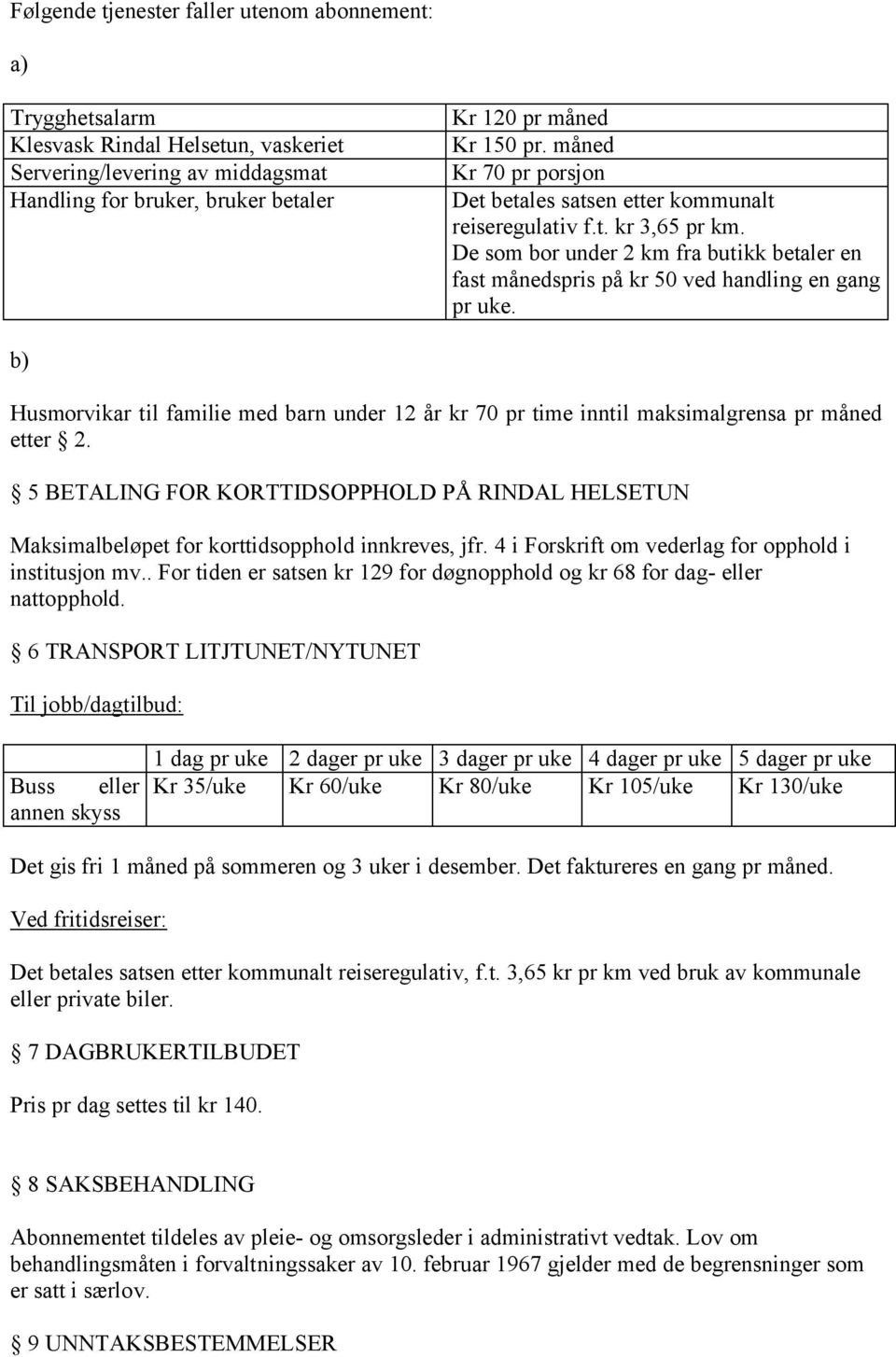 b) Husmorvikar til familie med barn under 12 år kr 70 pr time inntil maksimalgrensa pr måned etter 2.