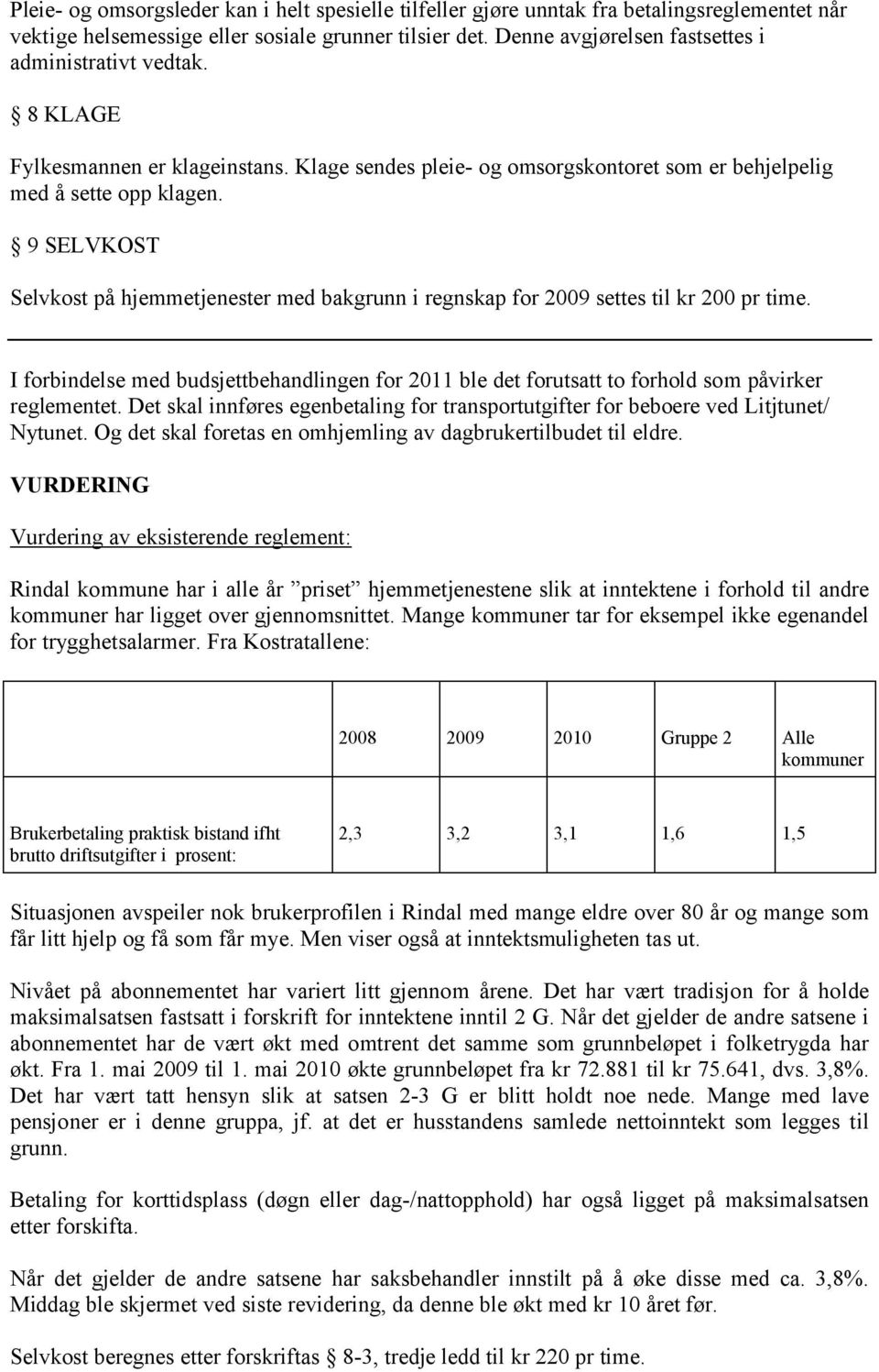 9 SELVKOST Selvkost på hjemmetjenester med bakgrunn i regnskap for 2009 settes til kr 200 pr time.