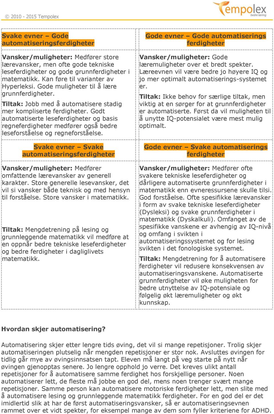 Godt automatiserte leseferdigheter og basis regneferdigheter medfører også bedre leseforståelse og regneforståelse.