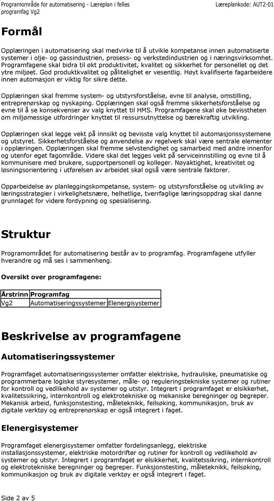 Høyt kvalifiserte fagarbeidere innen automasjon er viktig for sikre dette. Opplæringen skal fremme system- og utstyrsforståelse, evne til analyse, omstilling, entreprenørskap og nyskaping.