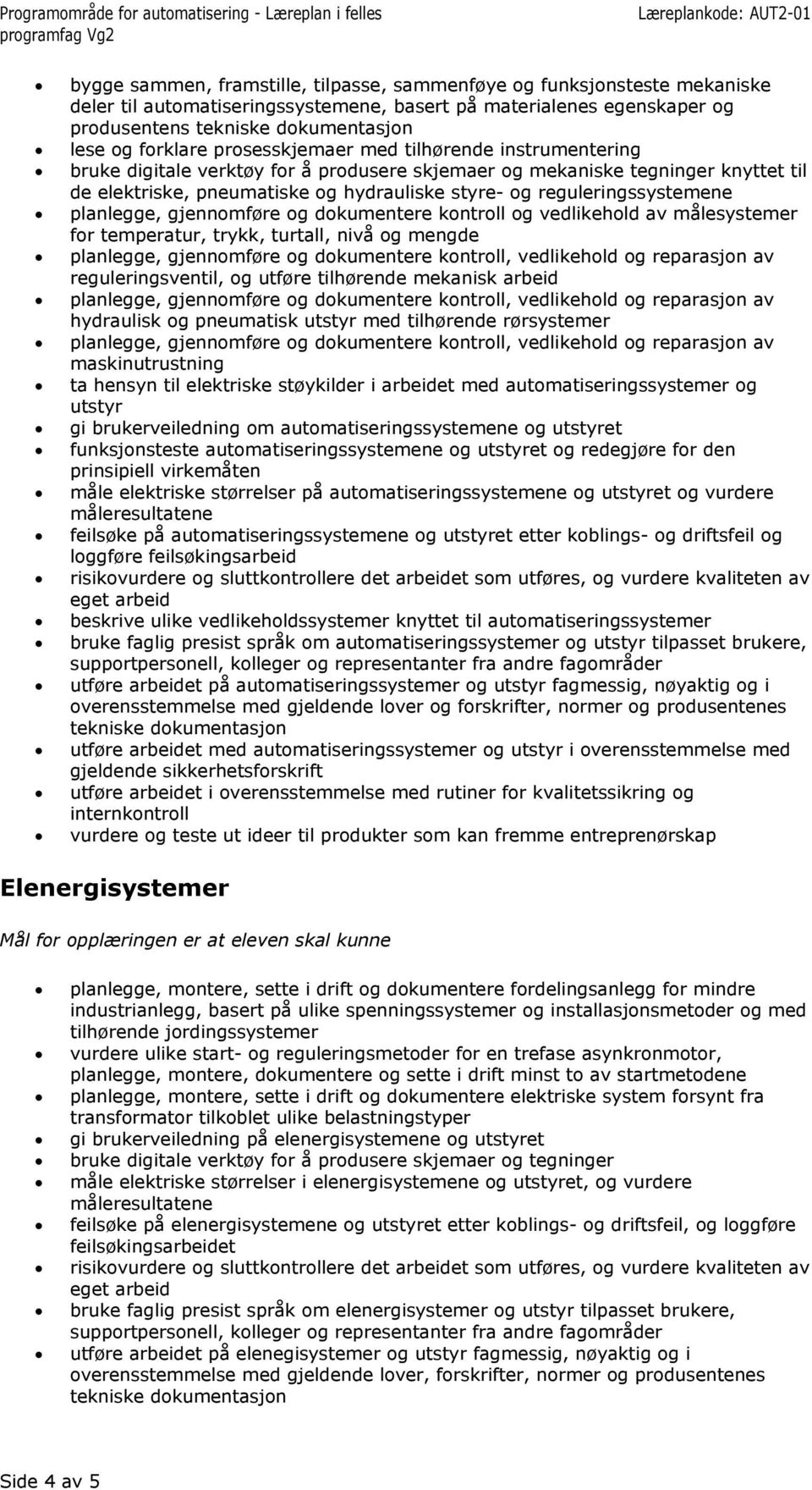 reguleringssystemene planlegge, gjennomføre og dokumentere kontroll og vedlikehold av målesystemer for temperatur, trykk, turtall, nivå og mengde reguleringsventil, og utføre tilhørende mekanisk