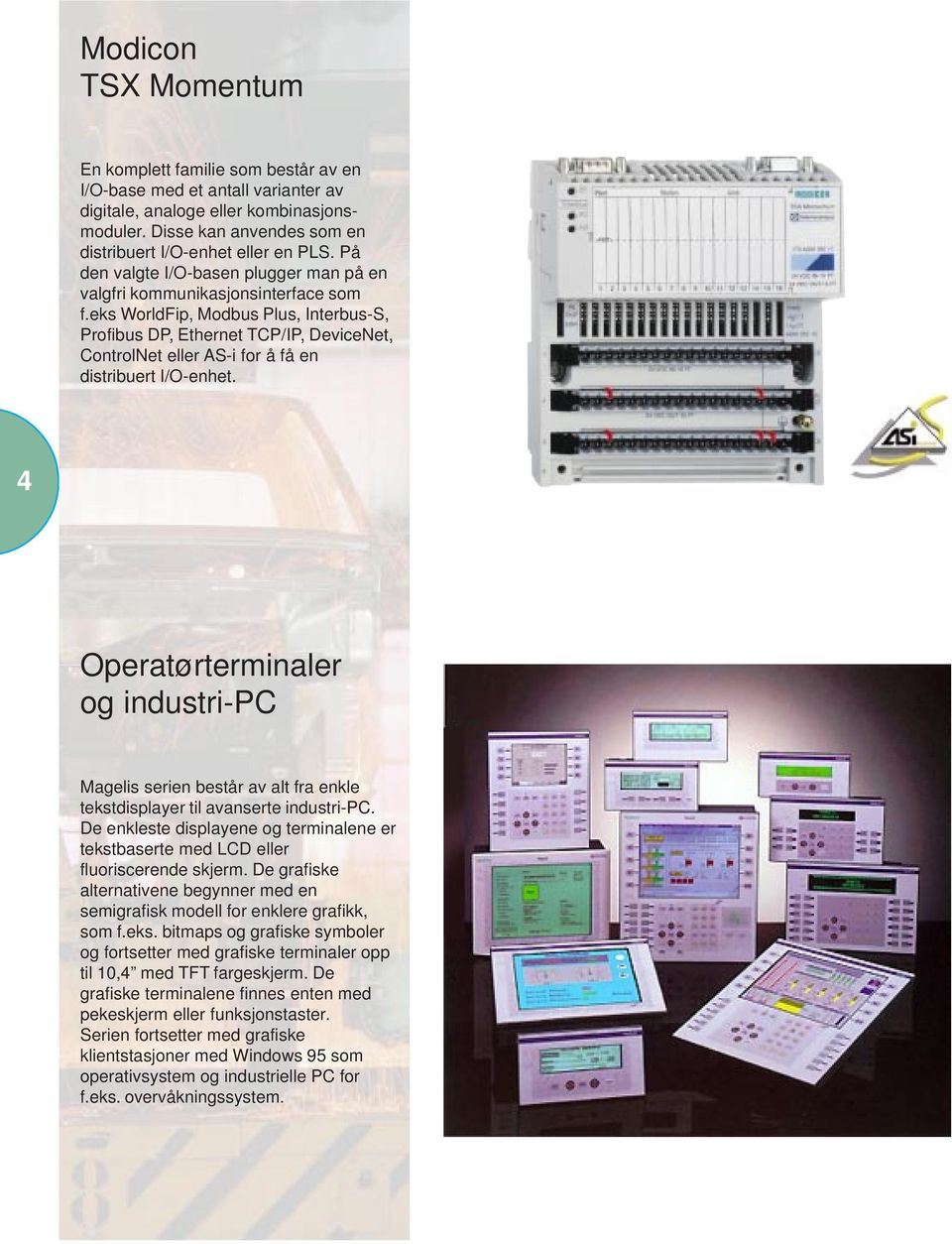 eks WorldFip, Modbus Plus, Interbus-S, Profibus DP, Ethernet TCP/IP, DeviceNet, ControlNet eller AS-i for å få en distribuert I/O-enhet.