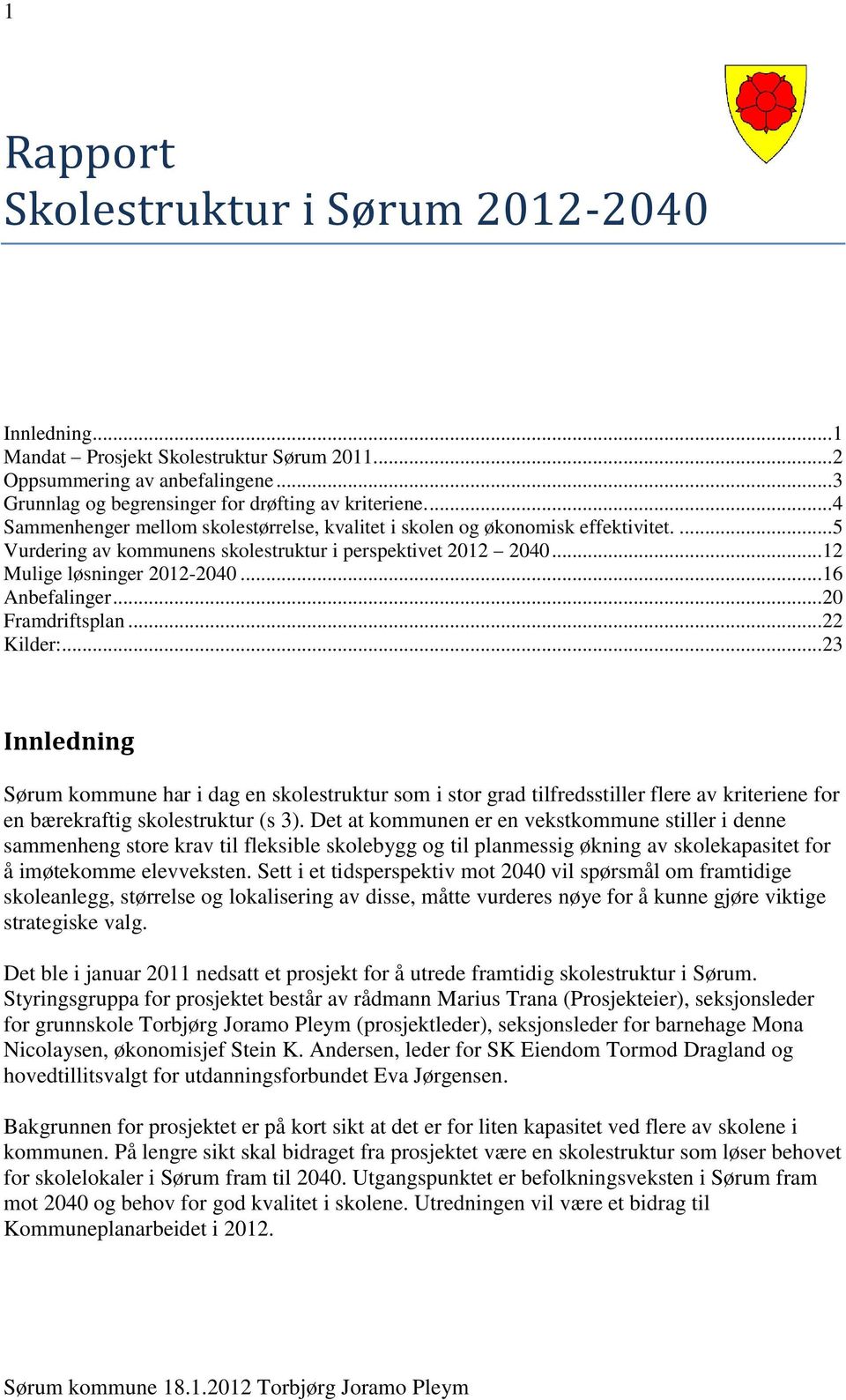 ..20 Framdriftsplan...22 Kilder:...23 Innledning Sørum kommune har i dag en skolestruktur som i stor grad tilfredsstiller flere av kriteriene for en bærekraftig skolestruktur (s 3).