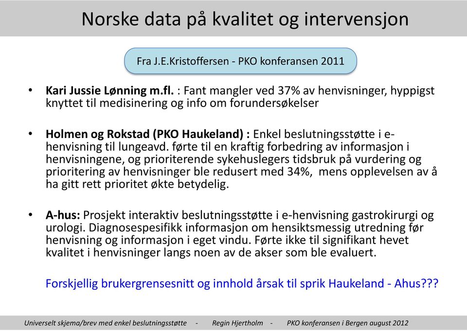 førte til en kraftig forbedring av informasjon i henvisningene, og prioriterende sykehuslegers tidsbruk på vurdering og prioritering av henvisninger ble redusert med 34%, mens opplevelsen av å ha