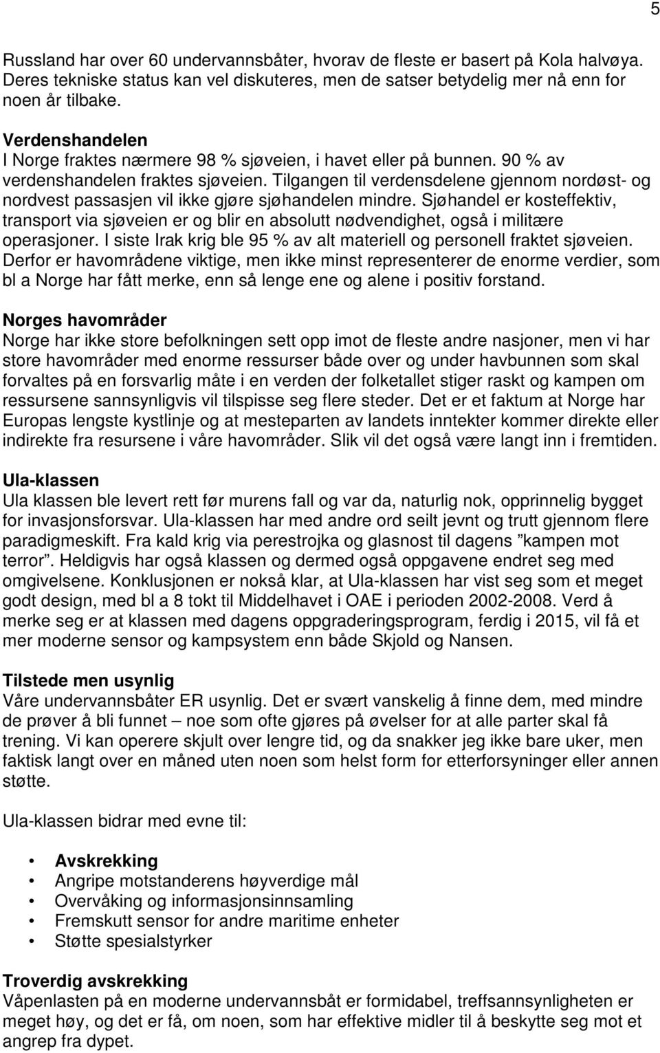 Tilgangen til verdensdelene gjennom nordøst- og nordvest passasjen vil ikke gjøre sjøhandelen mindre.