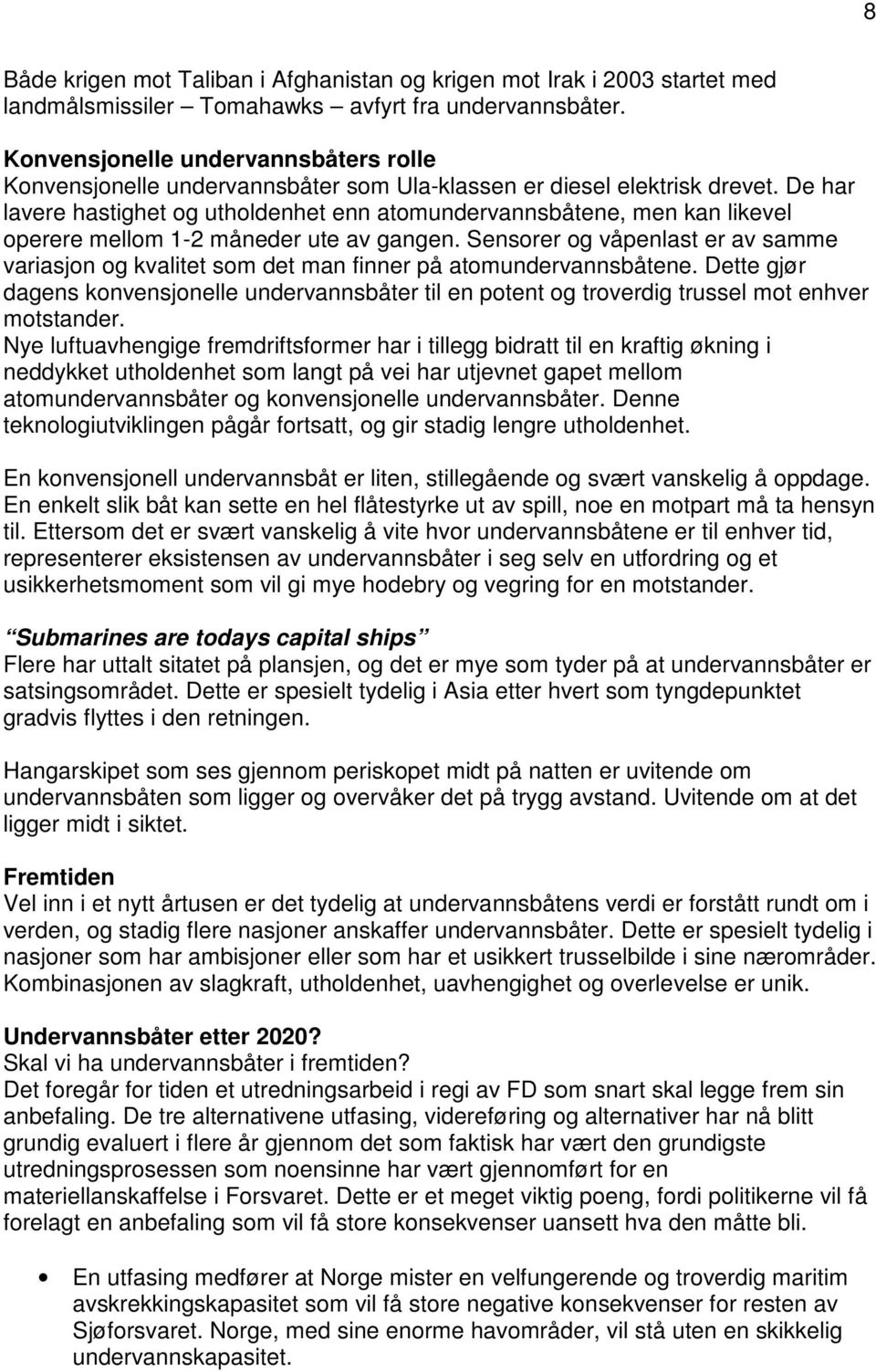 De har lavere hastighet og utholdenhet enn atomundervannsbåtene, men kan likevel operere mellom 1-2 måneder ute av gangen.