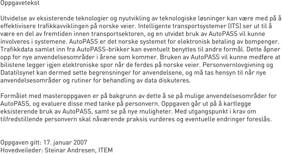 AutoPASS er det norske systemet for elektronisk betaling av bompenger. Trafikkdata samlet inn fra AutoPASS-brikker kan eventuelt benyttes til andre formål.