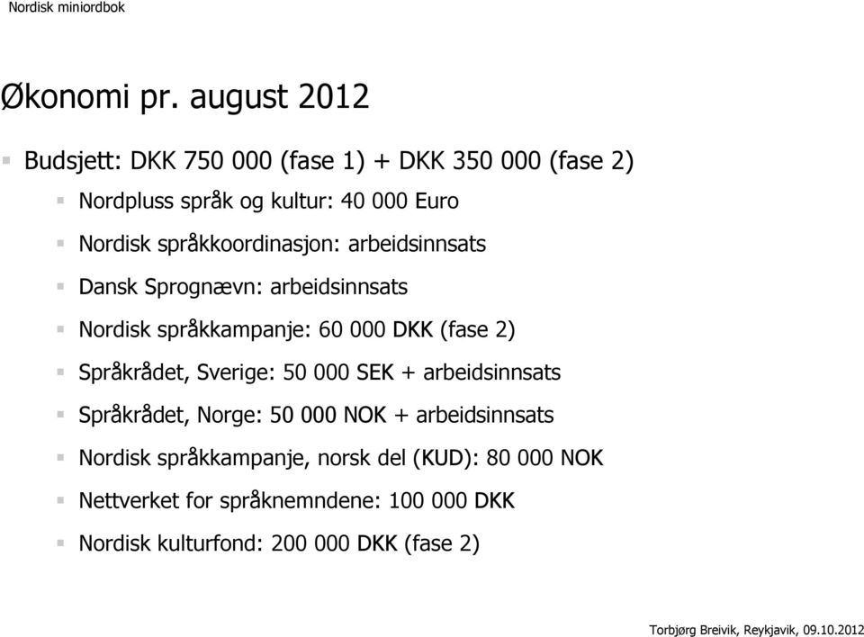 språkkoordinasjon: arbeidsinnsats Dansk Sprognævn: arbeidsinnsats Nordisk språkkampanje: 60 000 DKK (fase 2)