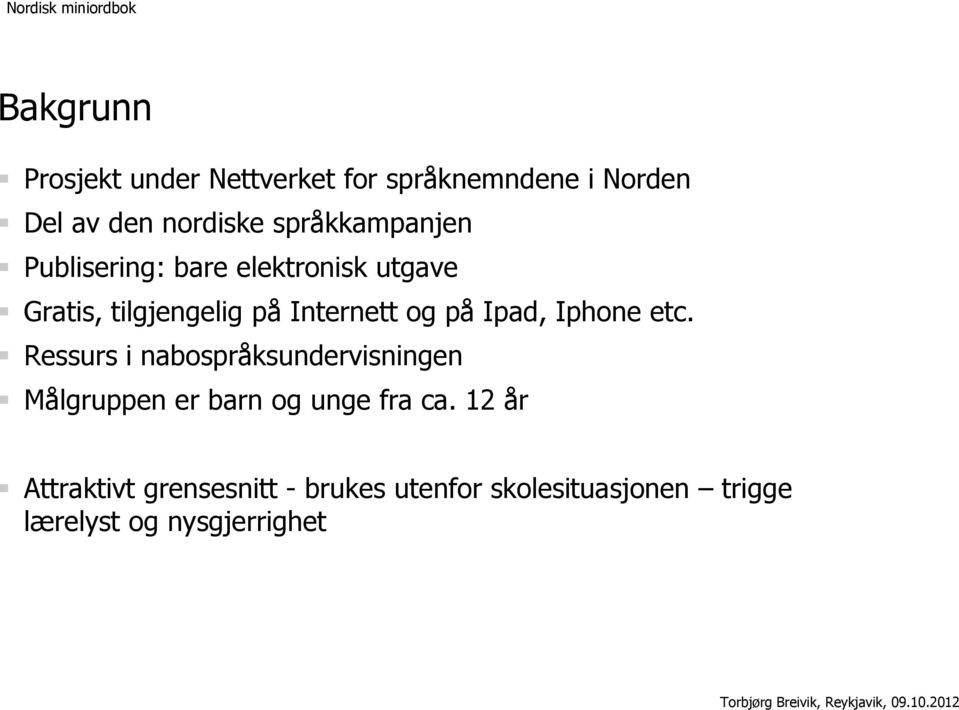 på Ipad, Iphone etc. Ressurs i nabospråksundervisningen Målgruppen er barn og unge fra ca.