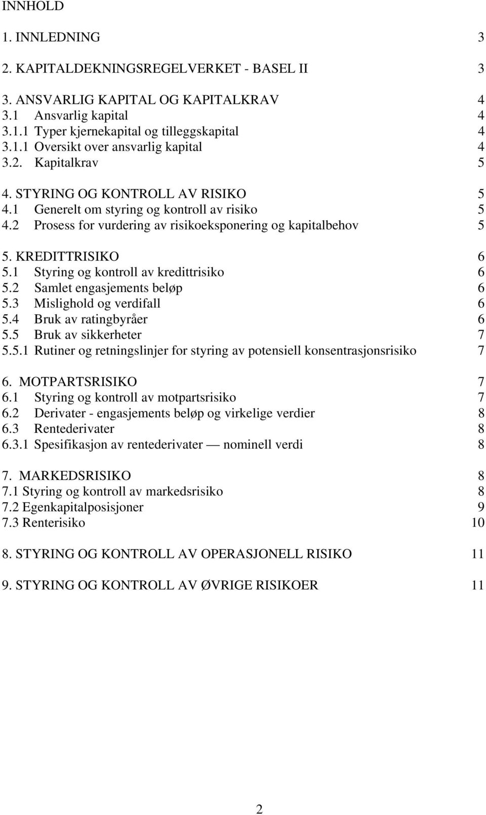 1 Styring og kontroll av kredittrisiko 6 5.2 Samlet engasjements beløp 6 5.3 Mislighold og verdifall 6 5.4 Bruk av ratingbyråer 6 5.5 Bruk av sikkerheter 7 5.5.1 Rutiner og retningslinjer for styring av potensiell konsentrasjonsrisiko 7 6.