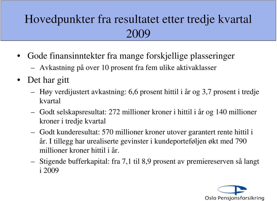 i hittil i år og 140 millioner kroner i tredje kvartal Godt kunderesultat: 570 millioner kroner utover garantert rente hittil i år.