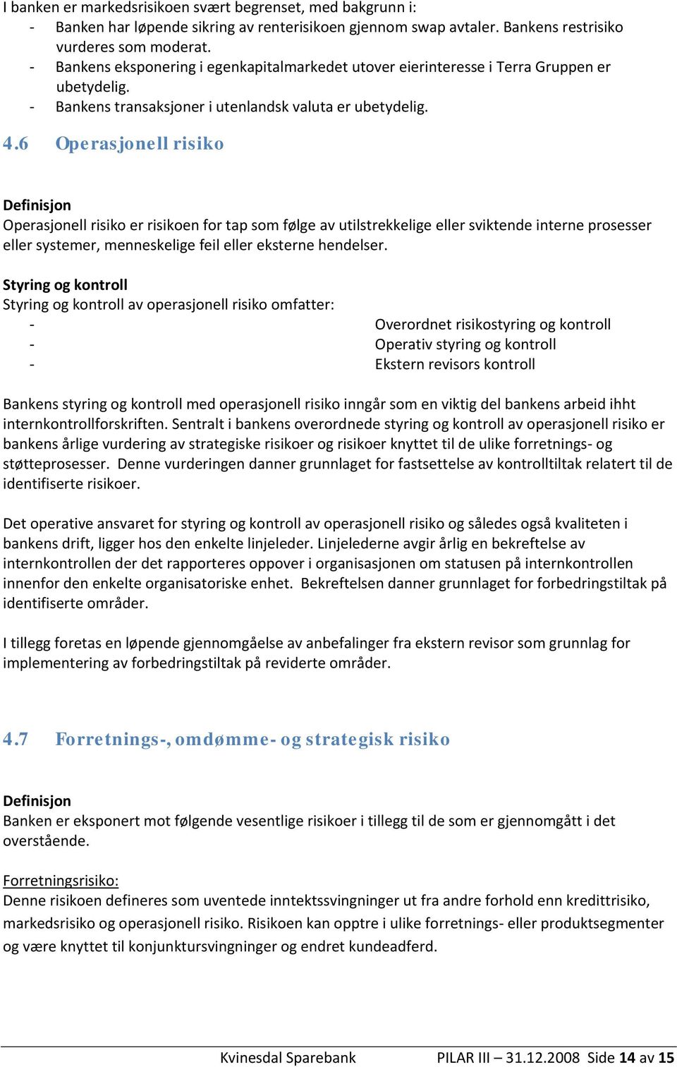 6 Operasjonell risiko Definisjon Operasjonell risiko er risikoen for tap som følge av utilstrekkelige eller sviktende interne prosesser eller systemer, menneskelige feil eller eksterne hendelser.