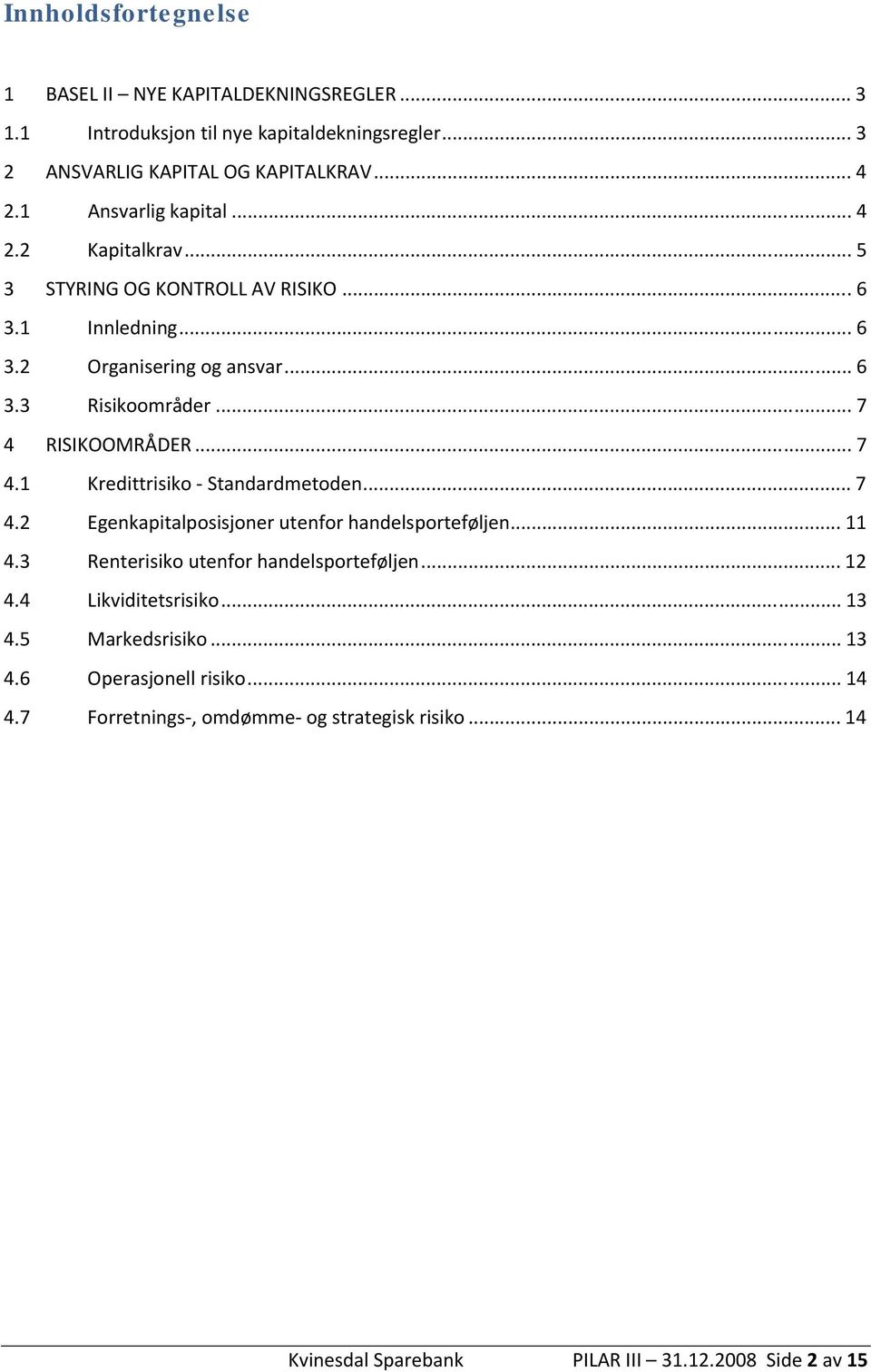 .. 7 4 RISIKOOMRÅDER... 7 4.1 Kredittrisiko Standardmetoden... 7 4.2 Egenkapitalposisjoner utenfor handelsporteføljen... 11 4.3 Renterisiko utenfor handelsporteføljen.