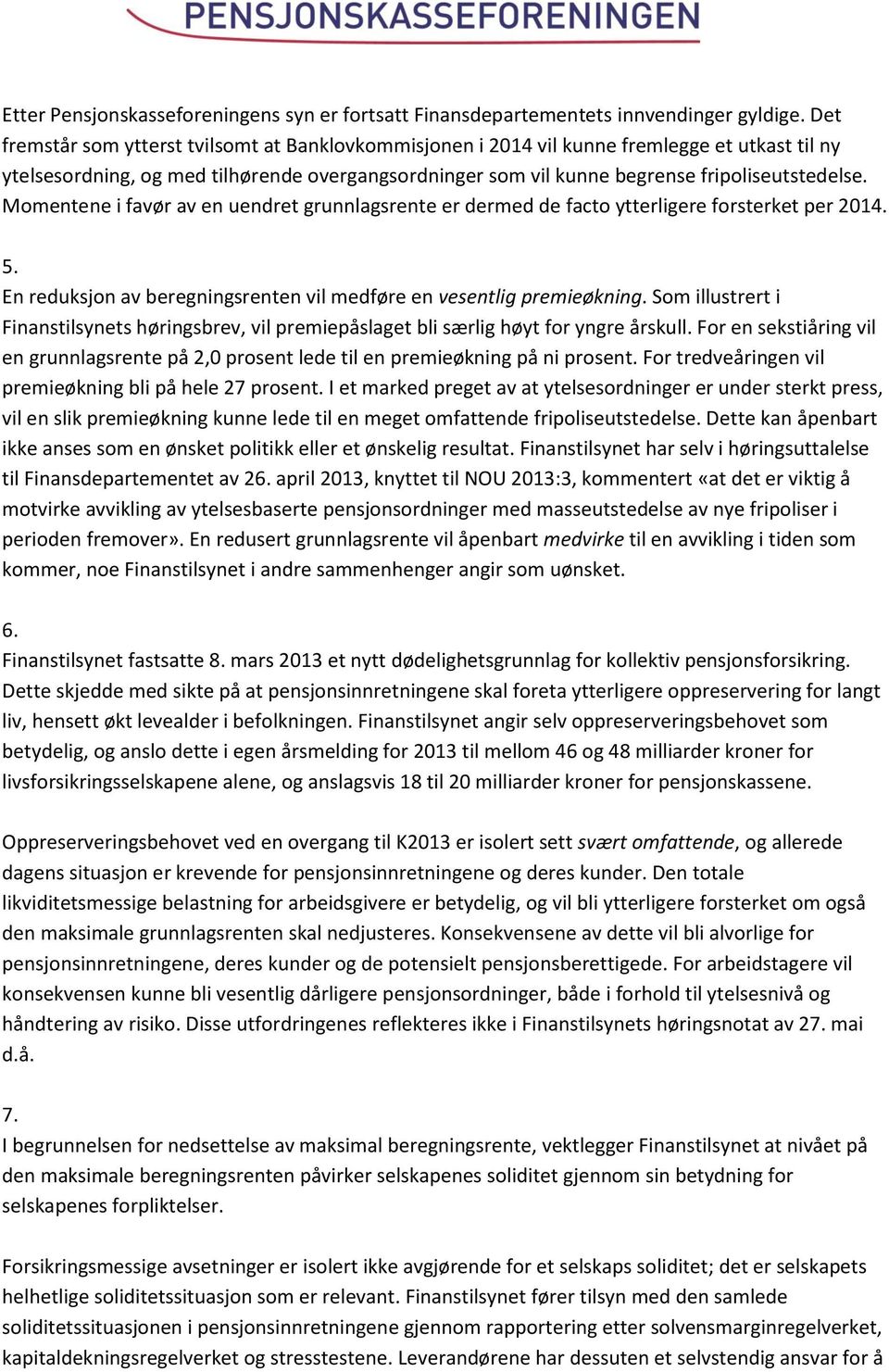 Momentene i favør av en uendret grunnlagsrente er dermed de facto ytterligere forsterket per 2014. 5. En reduksjon av beregningsrenten vil medføre en vesentlig premieøkning.