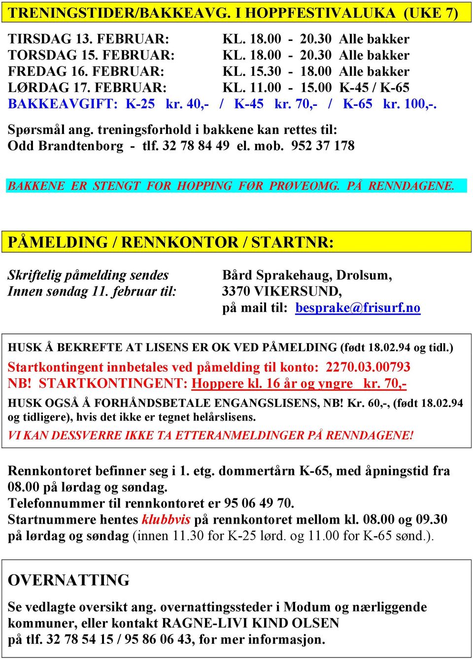 treningsforhold i bakkene kan rettes til: Odd Brandtenborg - tlf. 32 78 84 49 el. mob. 952 37 178 BAKKENE ER STENGT FOR HOPPING FØR PRØVEOMG. PÅ RENNDAGENE.