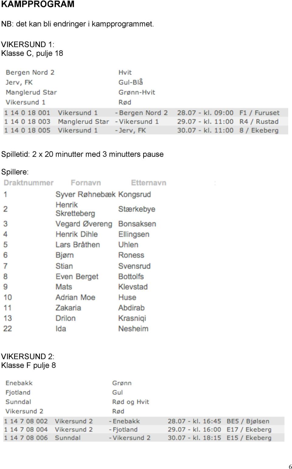 VIKERSUND 1: Klasse C, pulje 18 Spilletid: 2