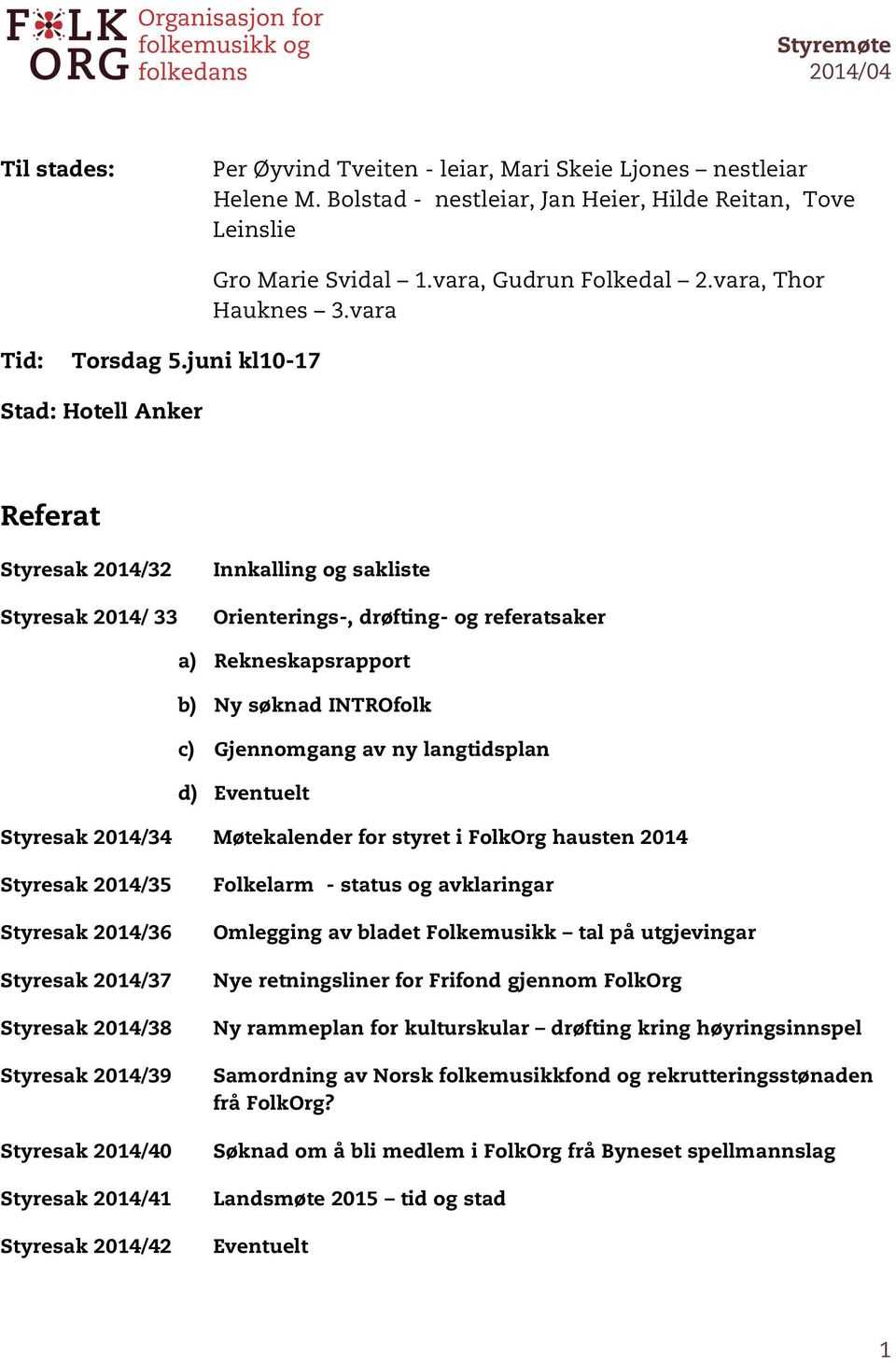 juni kl10-17 Stad: Hotell Anker Referat Styresak 2014/32 Innkalling og sakliste Styresak 2014/ 33 Orienterings-, drøfting- og referatsaker a) Rekneskapsrapport b) Ny søknad INTROfolk c) Gjennomgang