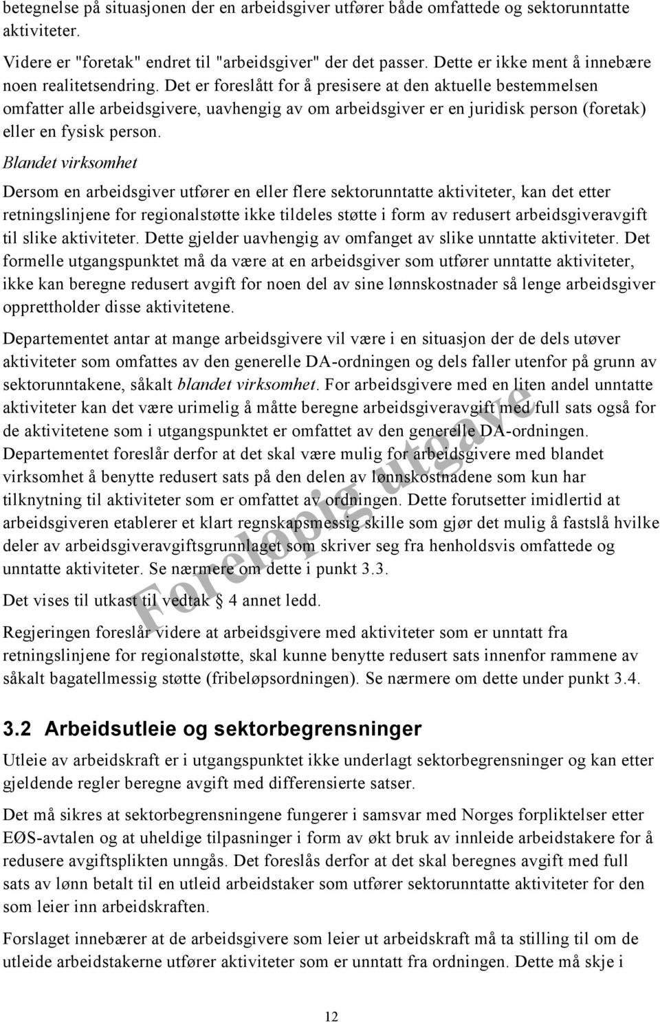 Det er foreslått for å presisere at den aktuelle bestemmelsen omfatter alle arbeidsgivere, uavhengig av om arbeidsgiver er en juridisk person (foretak) eller en fysisk person.