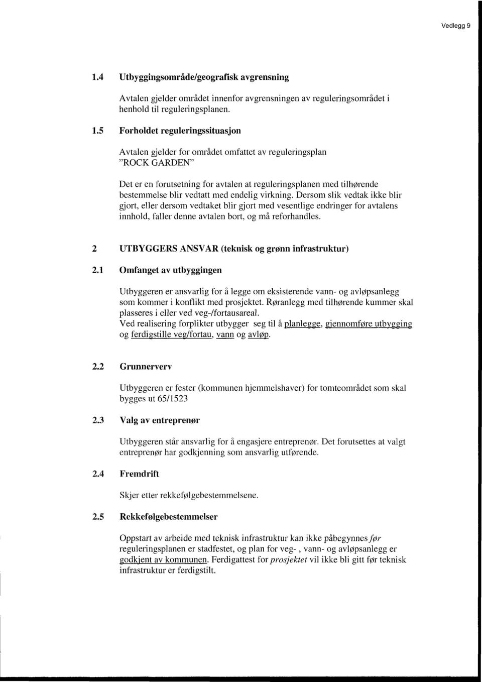 med endelig virkning. Dersom slik vedtak ikke blir gjort, eller dersom vedtaket blir gjort med vesentlige endringer for avtalens innhold, faller denne avtalen bort, og må reforhandles.