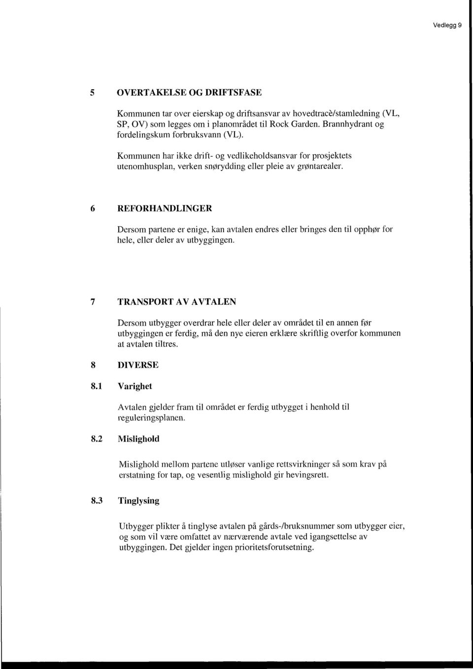 6 REFORHANDLINGER Dersom partene er enige, kan avtalen endres eller bringes den til opphør for hele, eller deler av utbyggingen.