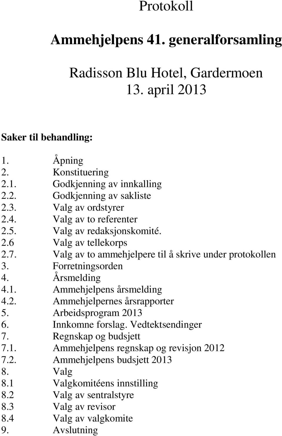 Årsmelding 4.1. Ammehjelpens årsmelding 4.2. Ammehjelpernes årsrapporter 5. Arbeidsprogram 2013 6. Innkomne forslag. Vedtektsendinger 7. Regnskap og budsjett 7.1. Ammehjelpens regnskap og revisjon 2012 7.