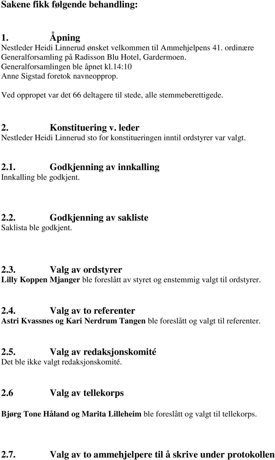 leder Nestleder Heidi Linnerud sto for konstitueringen inntil ordstyrer var valgt. 2.1. Godkjenning av innkalling Innkalling ble godkjent. 2.2. Godkjenning av sakliste Saklista ble godkjent. 2.3.