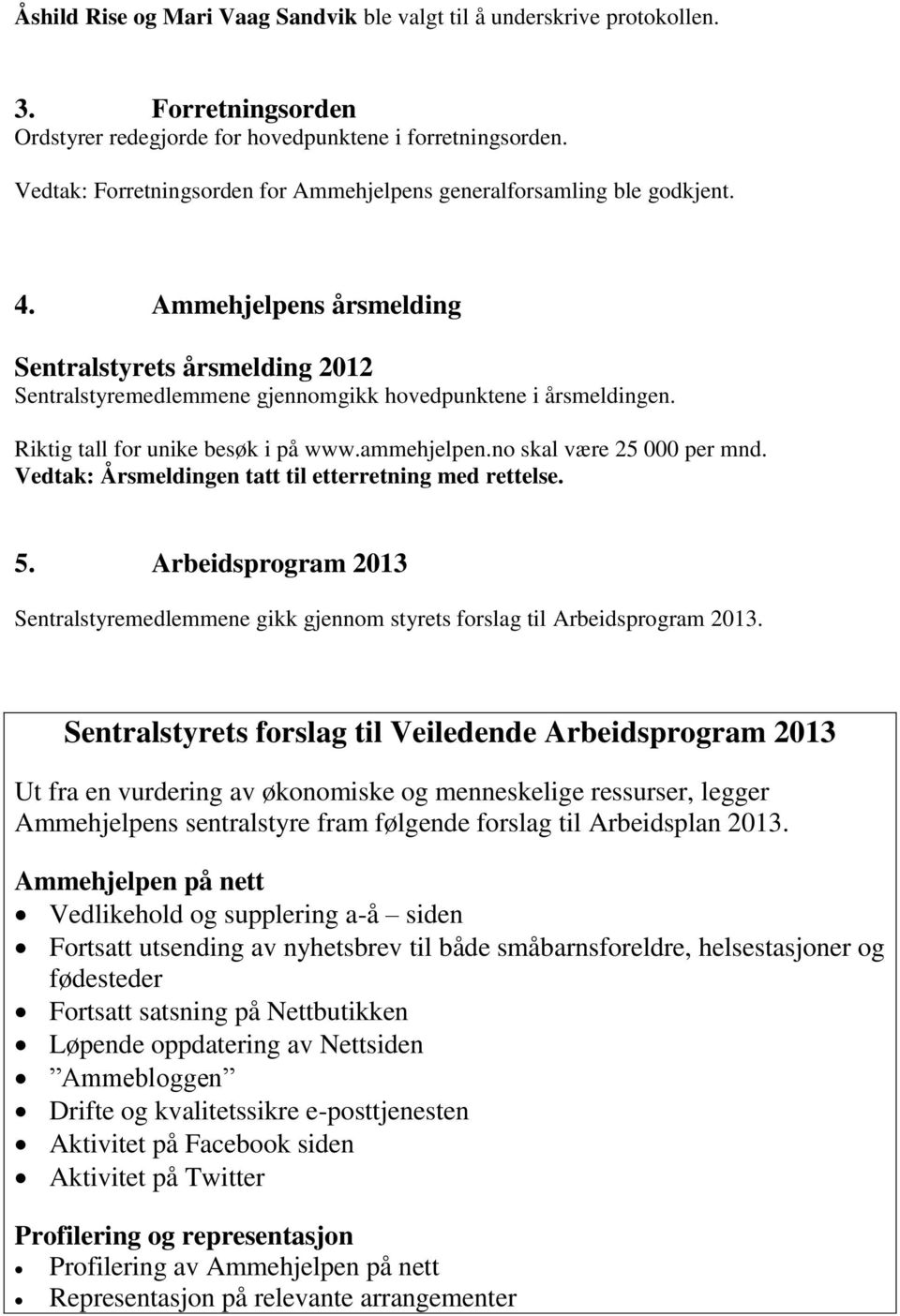 Riktig tall for unike besøk i på www.ammehjelpen.no skal være 25 000 per mnd. Vedtak: Årsmeldingen tatt til etterretning med rettelse. 5.