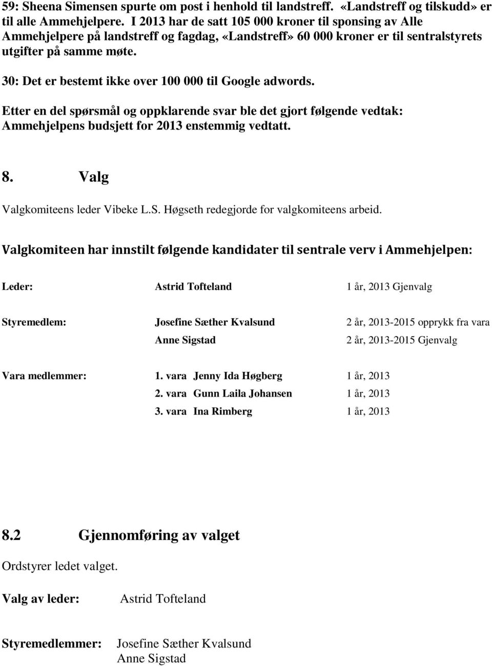 30: Det er bestemt ikke over 100 000 til Google adwords. Etter en del spørsmål og oppklarende svar ble det gjort følgende vedtak: Ammehjelpens budsjett for 2013 enstemmig vedtatt. 8.