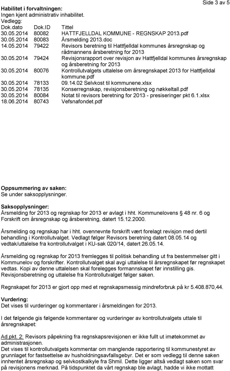 05.2014 80076 Kontrollutvalgets uttalelse om årsregnskapet 2013 for Hattfjelldal kommune.pdf 30.05.2014 78133 09.14.02 Selvkost til kommunene.xlsx 30.05.2014 78135 Konserregnskap, revisjonsberetning og nøkkeltall.