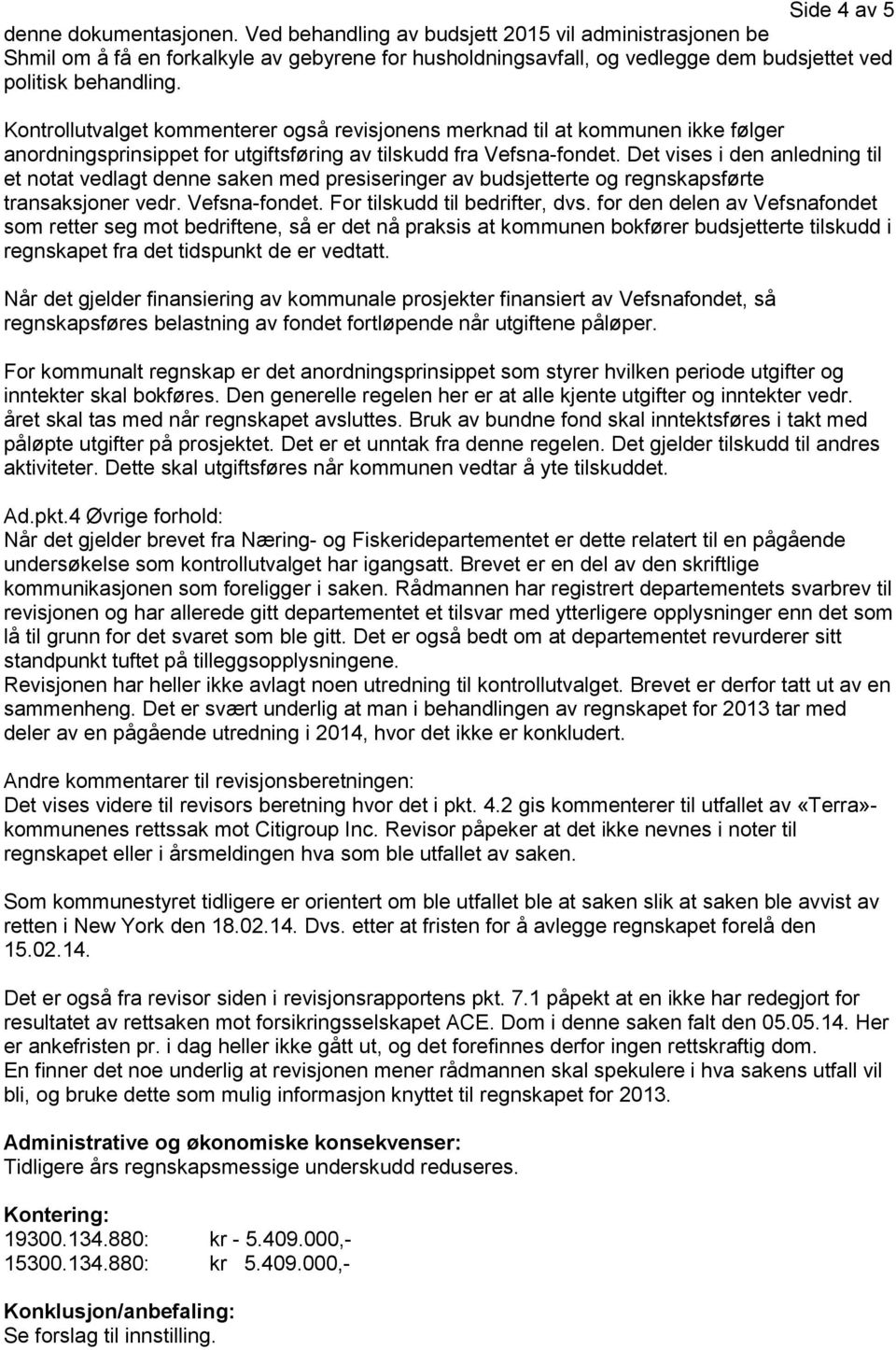 Kontrollutvalget kommenterer også revisjonens merknad til at kommunen ikke følger anordningsprinsippet for utgiftsføring av tilskudd fra Vefsna-fondet.