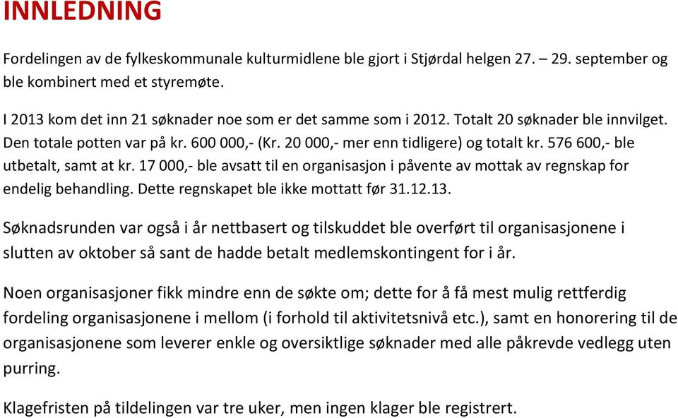 576 600,- ble utbetalt, samt at kr. 17 000,- ble avsatt til en organisasjon i påvente av mottak av regnskap for endelig behandling. Dette regnskapet ble ikke mottatt før 31.12.13.