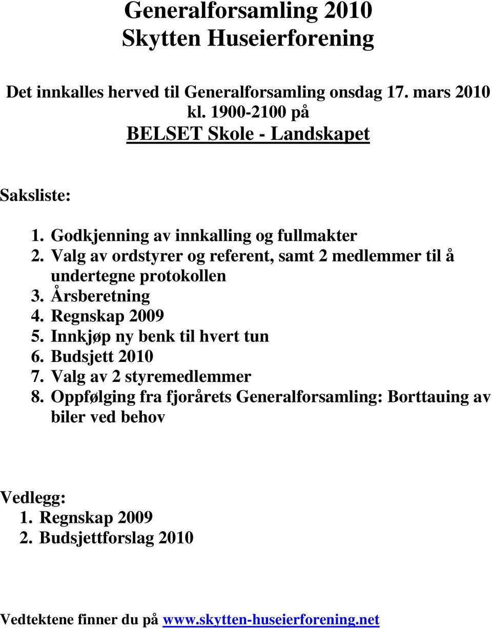 Valg av ordstyrer og referent, samt 2 medlemmer til å undertegne protokollen 3. Årsberetning 4. Regnskap 2009 5. Innkjøp ny benk til hvert tun 6.