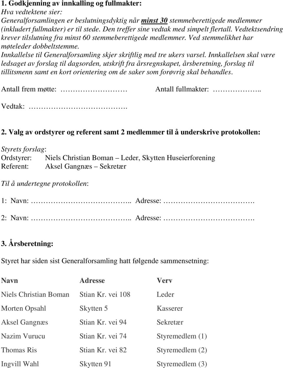 Innkallelse til Generalforsamling skjer skriftlig med tre ukers varsel.