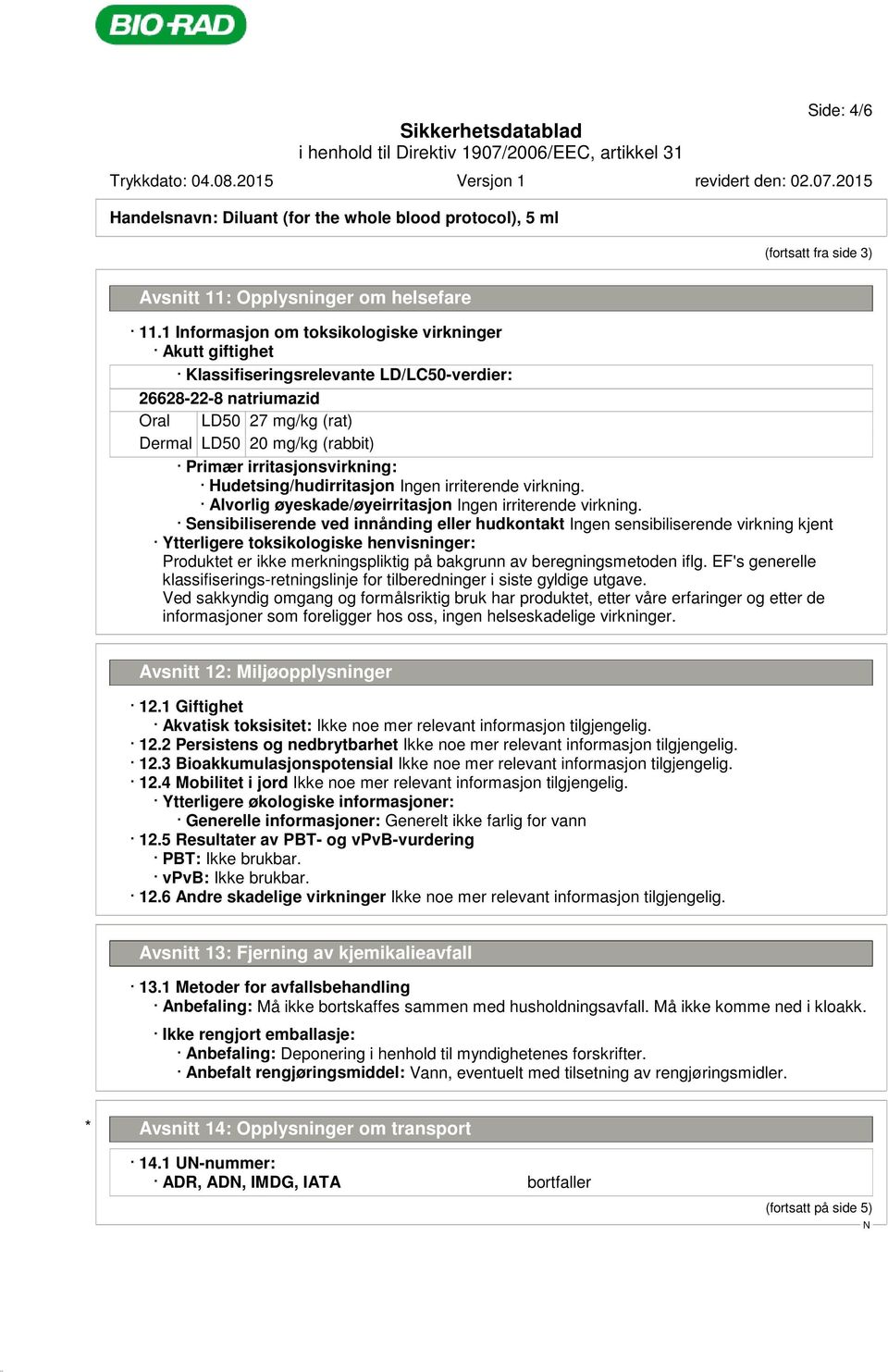 irritasjonsvirkning: Hudetsing/hudirritasjon Ingen irriterende virkning. Alvorlig øyeskade/øyeirritasjon Ingen irriterende virkning.