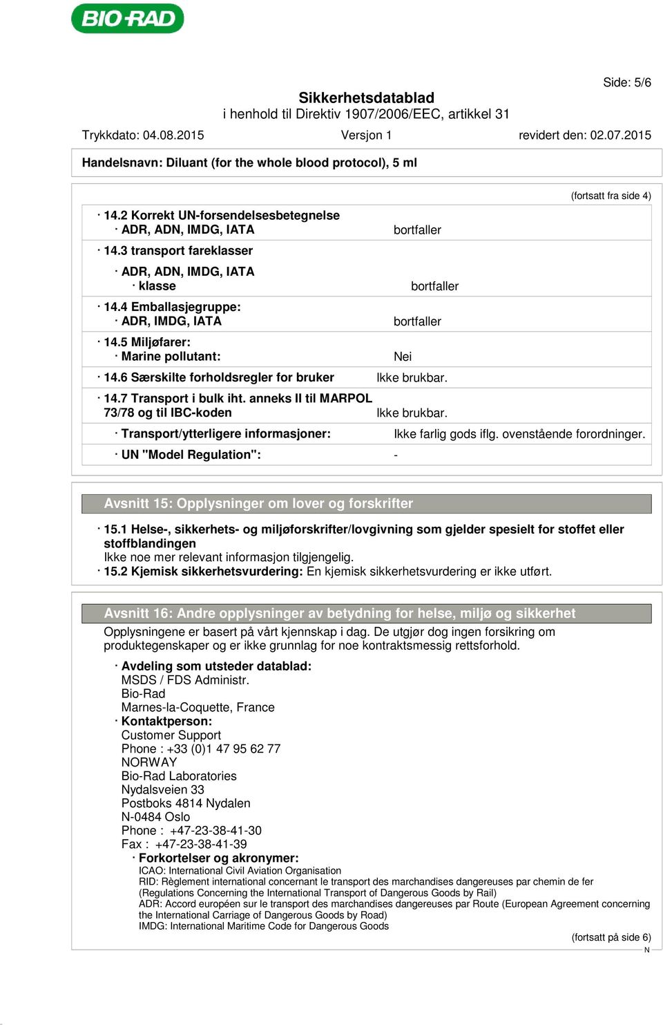 6 Særskilte forholdsregler for bruker Ikke brukbar. 14.7 Transport i bulk iht. anneks II til MARPOL 73/78 og til IBC-koden Ikke brukbar.